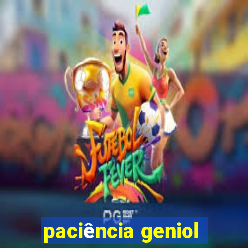 paciência geniol